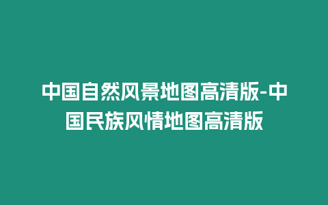 中國自然風景地圖高清版-中國民族風情地圖高清版