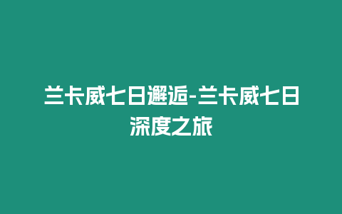 蘭卡威七日邂逅-蘭卡威七日深度之旅