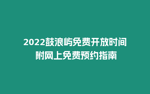 2024鼓浪嶼免費開放時間 附網上免費預約指南