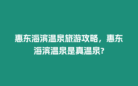 惠東海濱溫泉旅游攻略，惠東海濱溫泉是真溫泉?