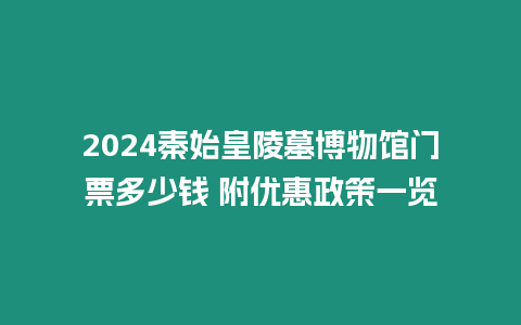 2024秦始皇陵墓博物館門票多少錢 附優(yōu)惠政策一覽