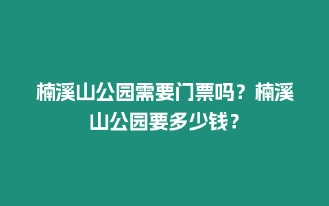 楠溪山公園需要門票嗎？楠溪山公園要多少錢？