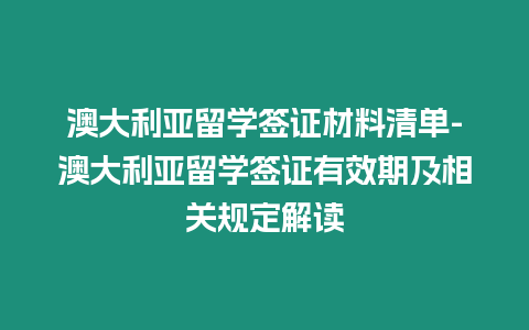 澳大利亞留學簽證材料清單-澳大利亞留學簽證有效期及相關規定解讀