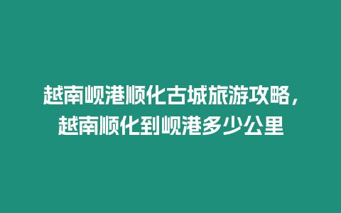 越南峴港順化古城旅游攻略，越南順化到峴港多少公里