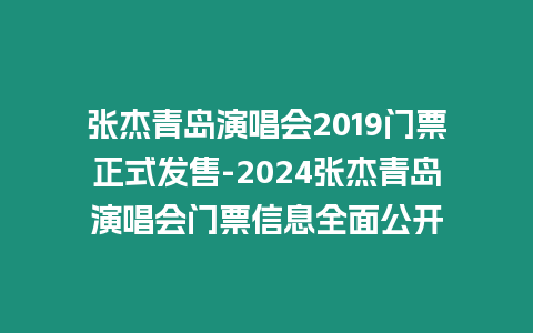 張杰青島演唱會2019門票正式發售-2024張杰青島演唱會門票信息全面公開