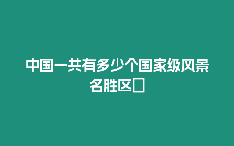 中國一共有多少個國家級風景名勝區．