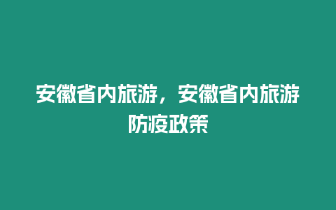 安徽省內旅游，安徽省內旅游防疫政策