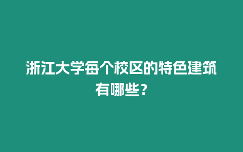 浙江大學(xué)每個(gè)校區(qū)的特色建筑有哪些？