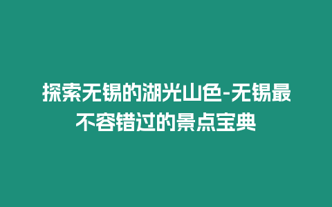 探索無錫的湖光山色-無錫最不容錯過的景點寶典