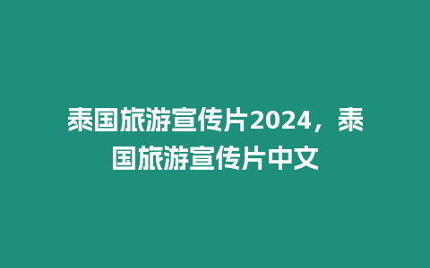 泰國旅游宣傳片2024，泰國旅游宣傳片中文