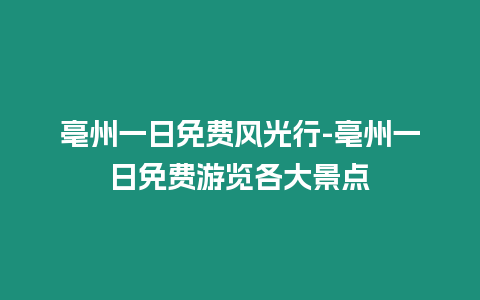 亳州一日免費風光行-亳州一日免費游覽各大景點