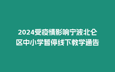 2024受疫情影響寧波北侖區(qū)中小學(xué)暫停線下教學(xué)通告