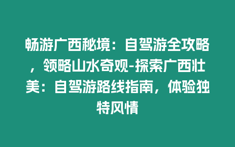 暢游廣西秘境：自駕游全攻略，領略山水奇觀-探索廣西壯美：自駕游路線指南，體驗獨特風情