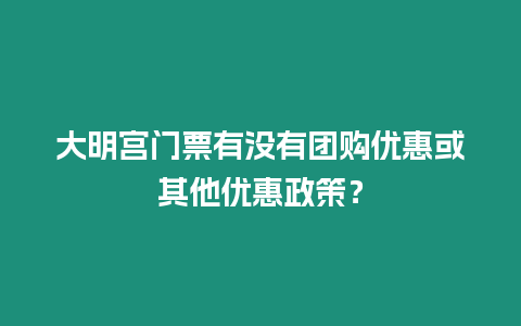 大明宮門票有沒有團(tuán)購優(yōu)惠或其他優(yōu)惠政策？