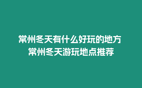 常州冬天有什么好玩的地方 常州冬天游玩地點推薦