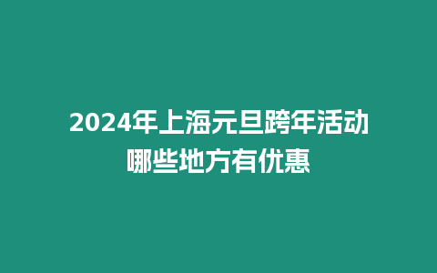 2024年上海元旦跨年活動哪些地方有優惠