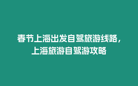 春節上海出發自駕旅游線路，上海旅游自駕游攻略