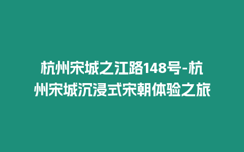 杭州宋城之江路148號-杭州宋城沉浸式宋朝體驗(yàn)之旅