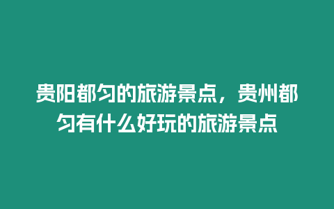 貴陽都勻的旅游景點，貴州都勻有什么好玩的旅游景點