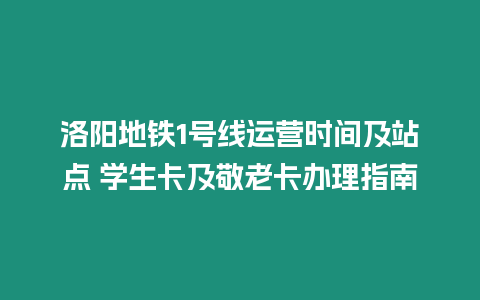 洛陽地鐵1號線運營時間及站點 學生卡及敬老卡辦理指南