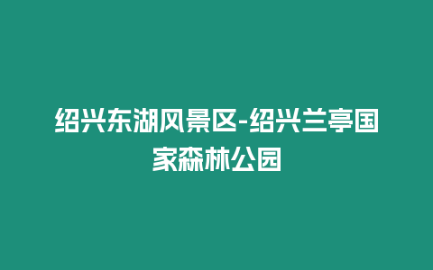 紹興東湖風景區(qū)-紹興蘭亭國家森林公園