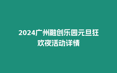 2024廣州融創樂園元旦狂歡夜活動詳情