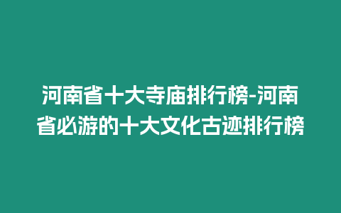 河南省十大寺廟排行榜-河南省必游的十大文化古跡排行榜