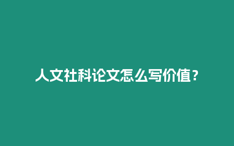 人文社科論文怎么寫價值？