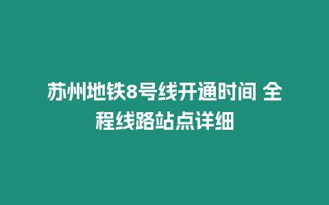 蘇州地鐵8號線開通時間 全程線路站點詳細