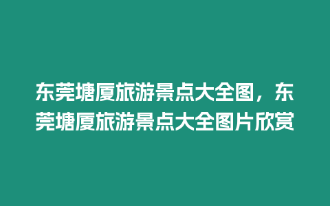 東莞塘廈旅游景點大全圖，東莞塘廈旅游景點大全圖片欣賞