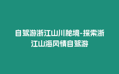 自駕游浙江山川秘境-探索浙江山海風情自駕游