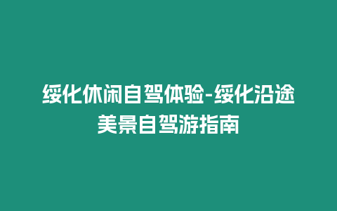 綏化休閑自駕體驗-綏化沿途美景自駕游指南