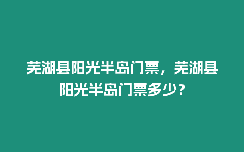 蕪湖縣陽光半島門票，蕪湖縣陽光半島門票多少？