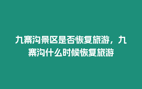 九寨溝景區是否恢復旅游，九寨溝什么時候恢復旅游