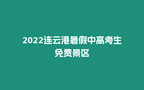 2024連云港暑假中高考生免費(fèi)景區(qū)