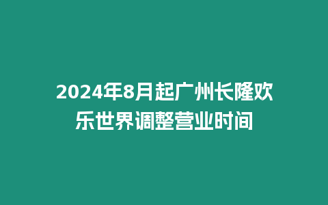 2024年8月起廣州長隆歡樂世界調(diào)整營業(yè)時間