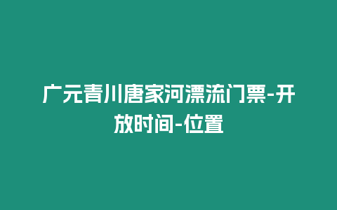 廣元青川唐家河漂流門票-開放時(shí)間-位置