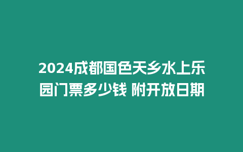 2024成都國色天鄉水上樂園門票多少錢 附開放日期