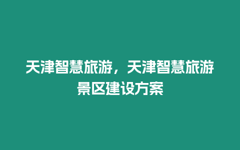 天津智慧旅游，天津智慧旅游景區建設方案