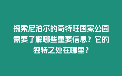 探索尼泊爾的奇特旺國家公園需要了解哪些重要信息？它的獨特之處在哪里？