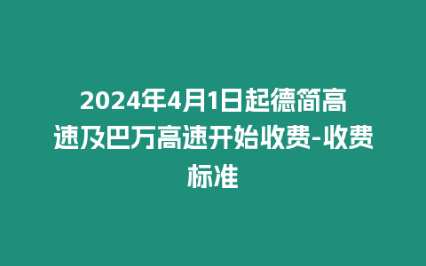 2024年4月1日起德簡高速及巴萬高速開始收費-收費標準