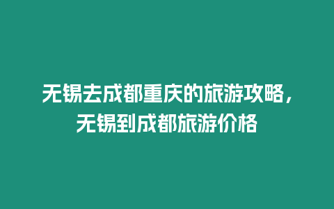 無錫去成都重慶的旅游攻略，無錫到成都旅游價(jià)格