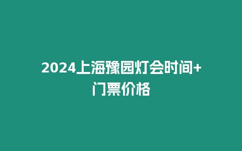 2024上海豫園燈會時間+門票價格