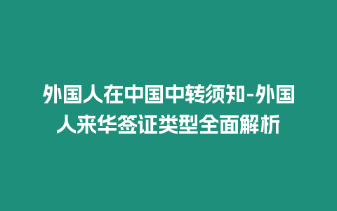 外國人在中國中轉(zhuǎn)須知-外國人來華簽證類型全面解析