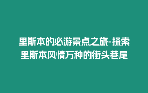 里斯本的必游景點之旅-探索里斯本風情萬種的街頭巷尾