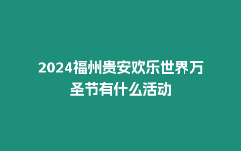 2024福州貴安歡樂世界萬圣節有什么活動