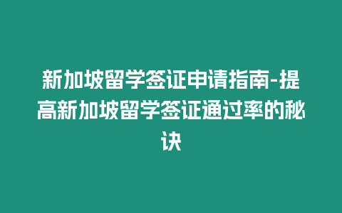 新加坡留學(xué)簽證申請指南-提高新加坡留學(xué)簽證通過率的秘訣