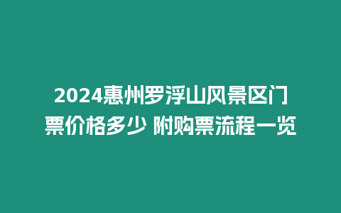 2024惠州羅浮山風(fēng)景區(qū)門票價(jià)格多少 附購票流程一覽