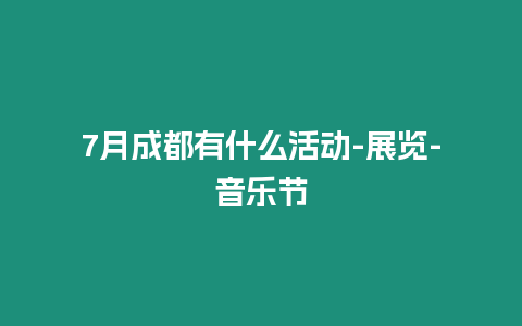 7月成都有什么活動-展覽-音樂節