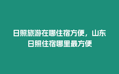 日照旅游在哪住宿方便，山東日照住宿哪里最方便